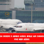 Lufthansa orders 5 Airbus A350s, while Air Canada orders five new A220s.