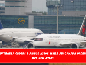 Lufthansa orders 5 Airbus A350s, while Air Canada orders five new A220s.