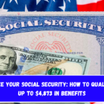 Maximize Your Social Security How to Qualify for Up to $4,873 in Benefits