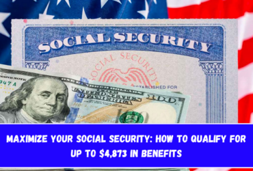 Maximize Your Social Security How to Qualify for Up to $4,873 in Benefits