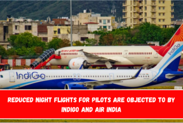 Reduced Night Flights for Pilots Are Objected to by IndiGo and Air India