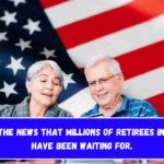 This is the news that millions of retirees in the US have been waiting for.