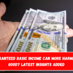 Why Guaranteed Basic Income can More Harmful than Good Latest Insights Added