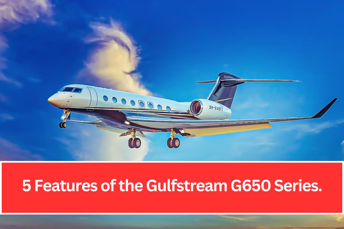 5 Features of the Gulfstream G650 Series.