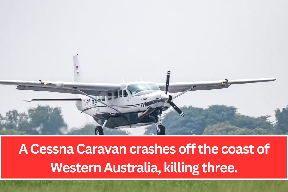 A Cessna Caravan crashes off the coast of Western Australia, killing three.