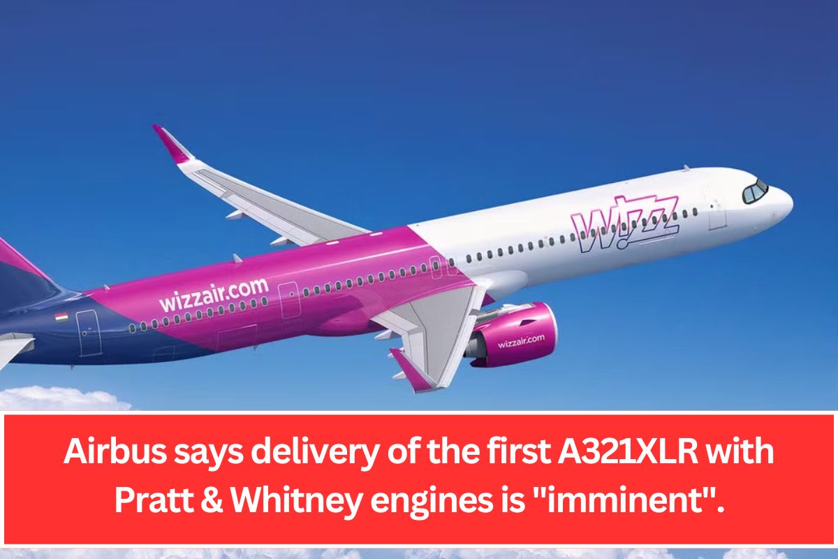 Airbus says delivery of the first A321XLR with Pratt & Whitney engines is "imminent".