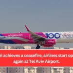 As Israel achieves a ceasefire, airlines start operating again at Tel Aviv Airport.