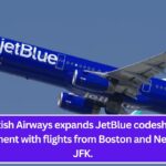 British Airways expands JetBlue codeshare agreement with flights from Boston and New York JFK.