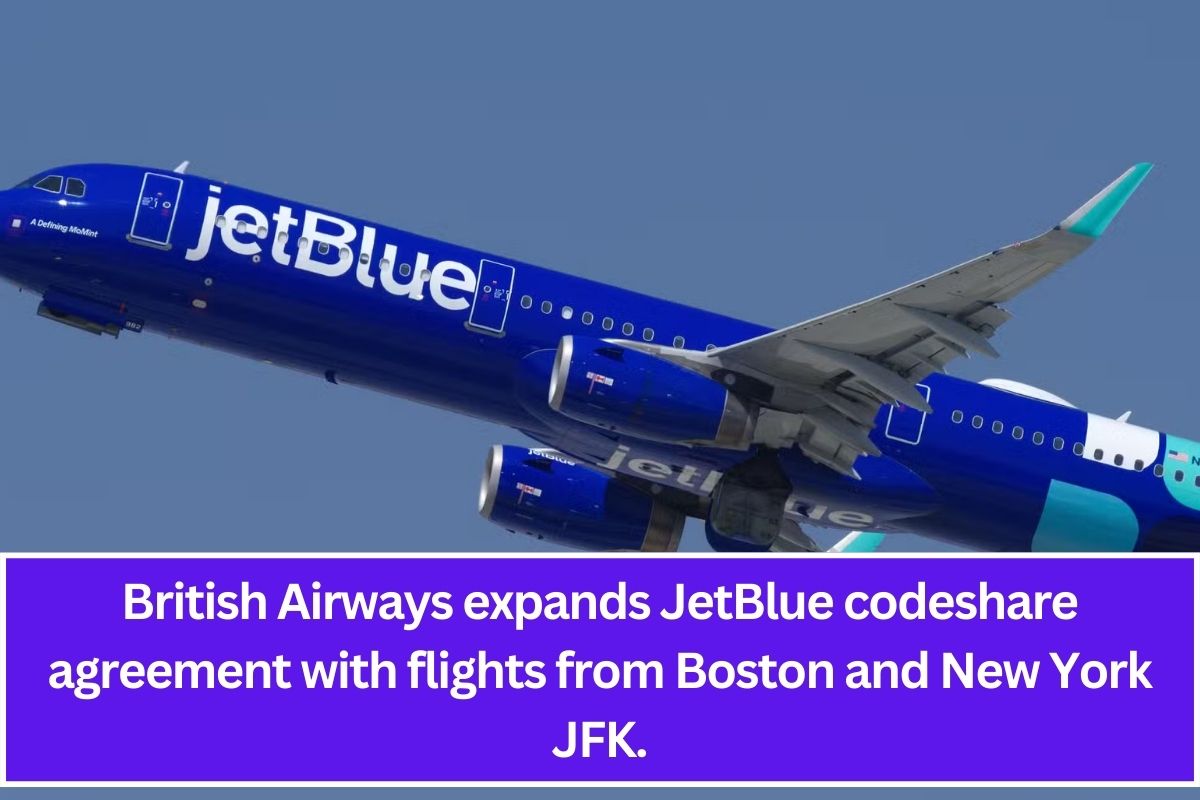 British Airways expands JetBlue codeshare agreement with flights from Boston and New York JFK.