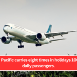 Cathay Pacific carries eight times in holidays 100,000+ daily passengers.