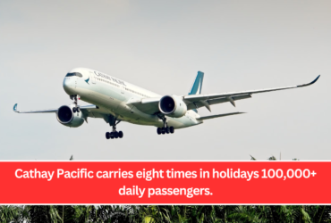 Cathay Pacific carries eight times in holidays 100,000+ daily passengers.