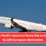 Cathay Pacific returns to Rome this summer as its 12th European destination.