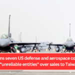 China bans seven US defense and aerospace companies as "unreliable entities" over sales to Taiwan.