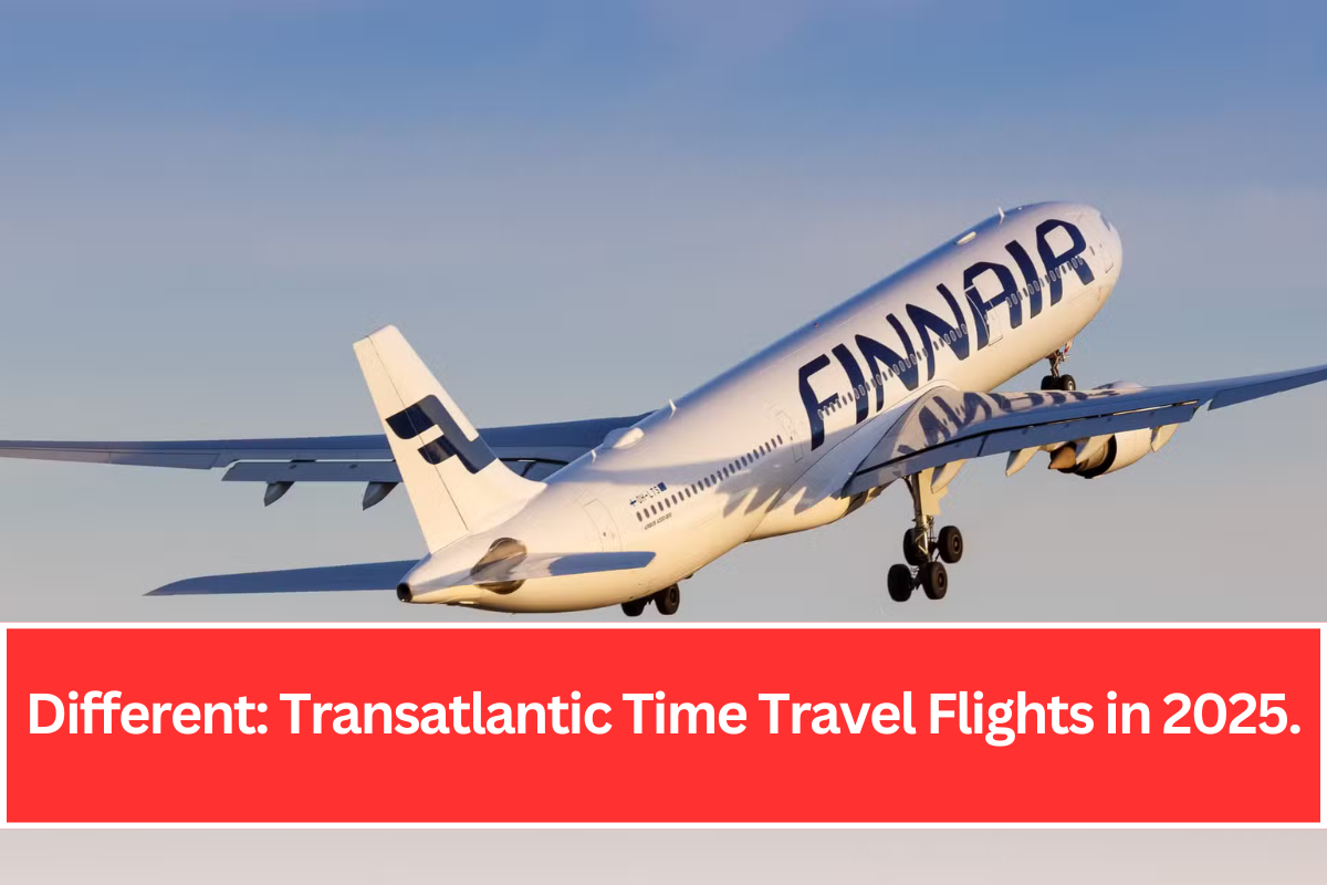 Different: Transatlantic Time Travel Flights in 2025.