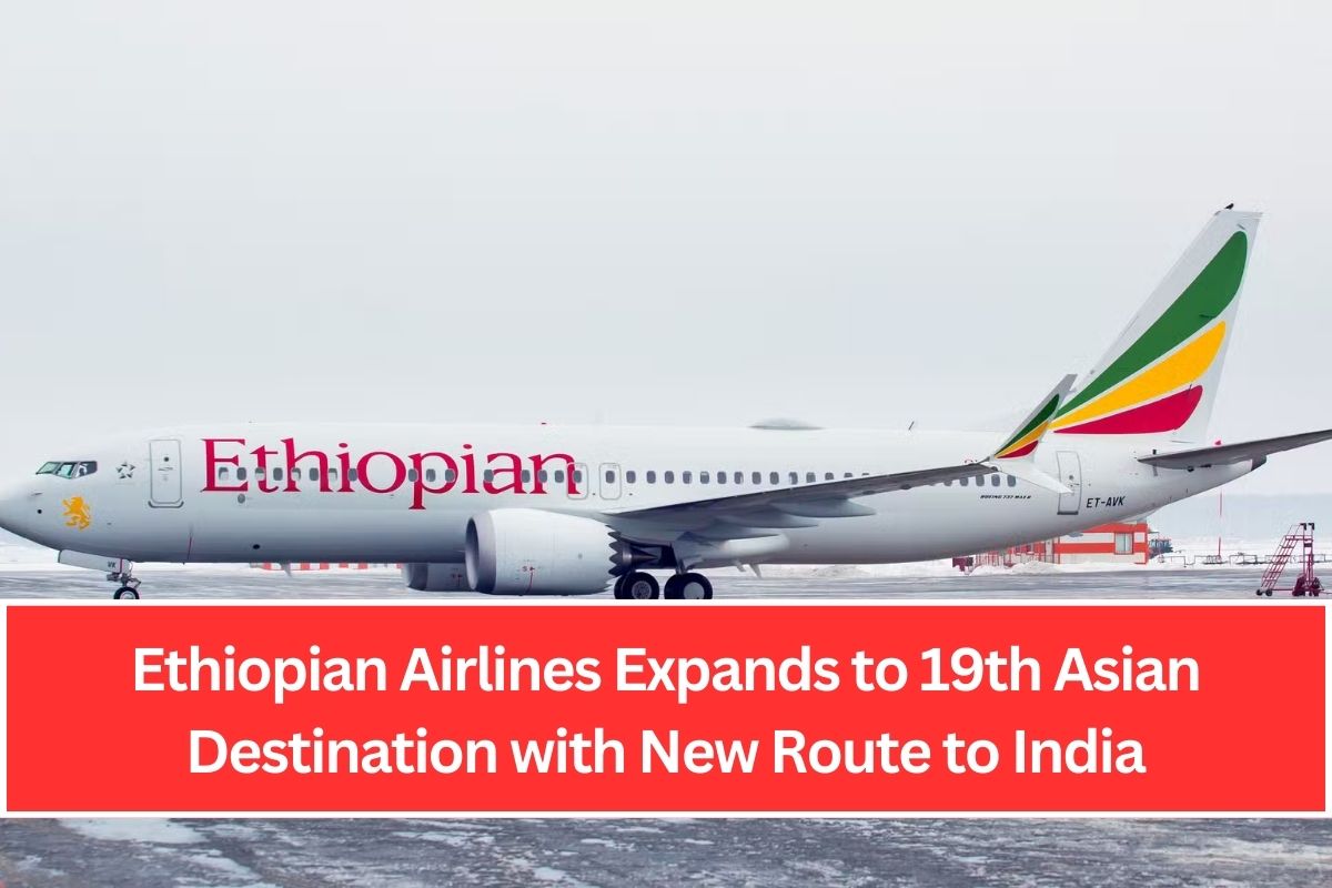 Ethiopian Airlines Expands to 19th Asian Destination with New Route to India