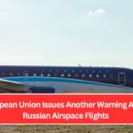 European Union Issues Another Warning About Russian Airspace Flights