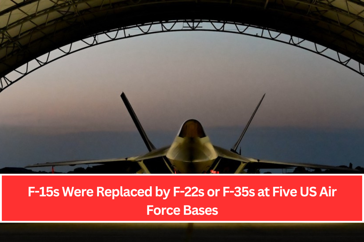 F-15s Were Replaced by F-22s or F-35s at Five US Air Force Bases