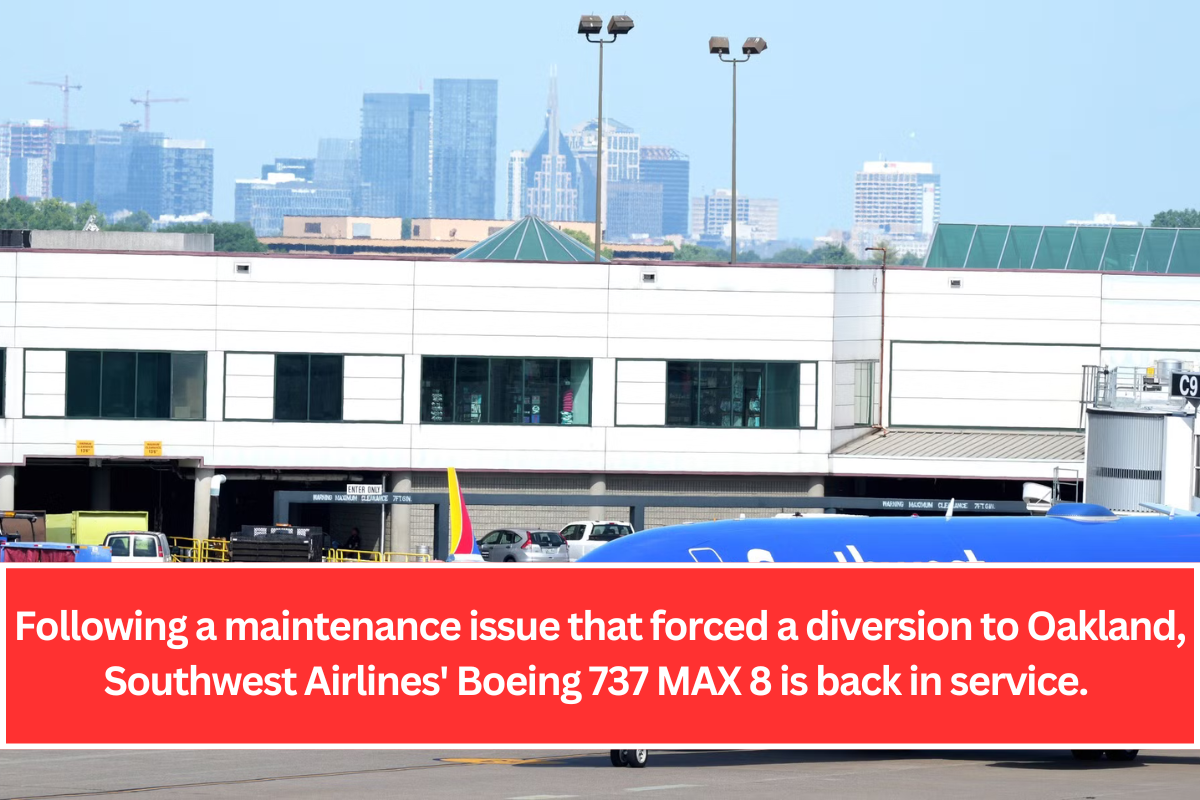 Following a maintenance issue that forced a diversion to Oakland, Southwest Airlines' Boeing 737 MAX 8 is back in service.