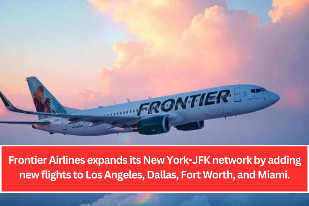 Frontier Airlines expands its New York-JFK network by adding new flights to Los Angeles, Dallas, Fort Worth, and Miami.