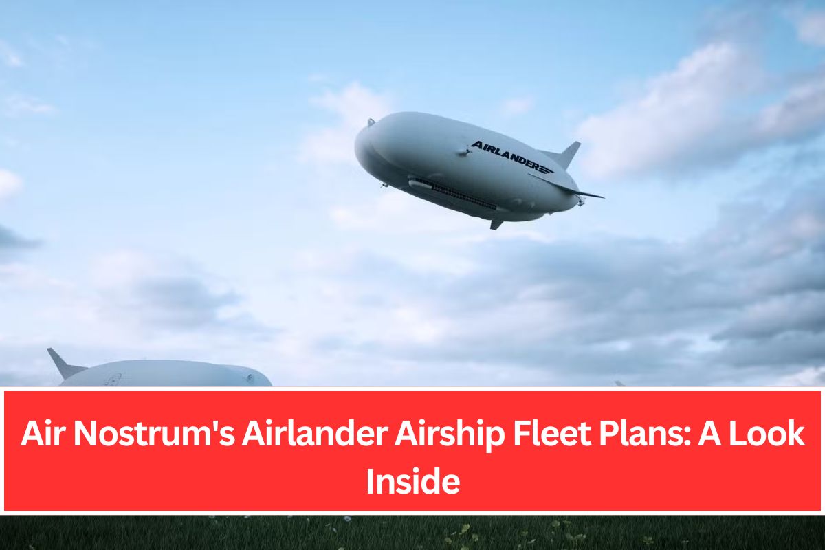 Air Nostrum's Airlander Airship Fleet Plans: A Look Inside