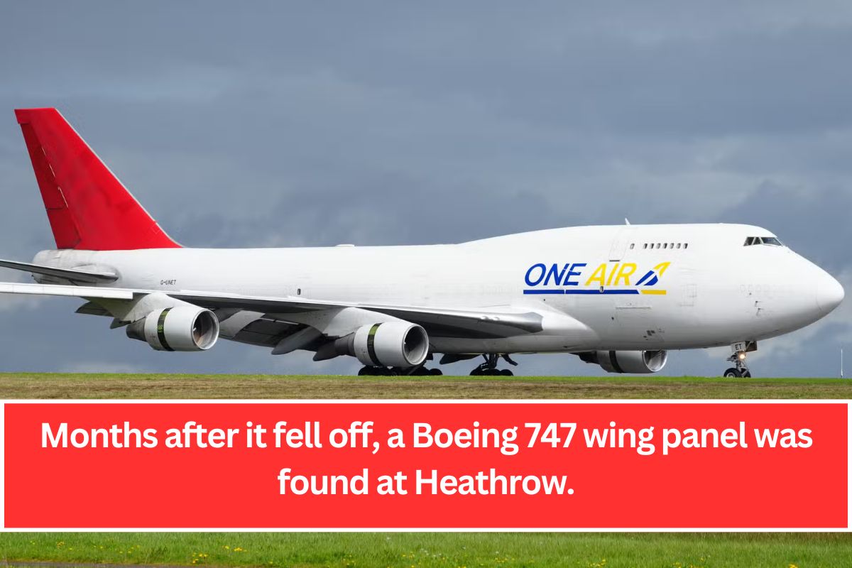 Months after it fell off, a Boeing 747 wing panel was found at Heathrow.