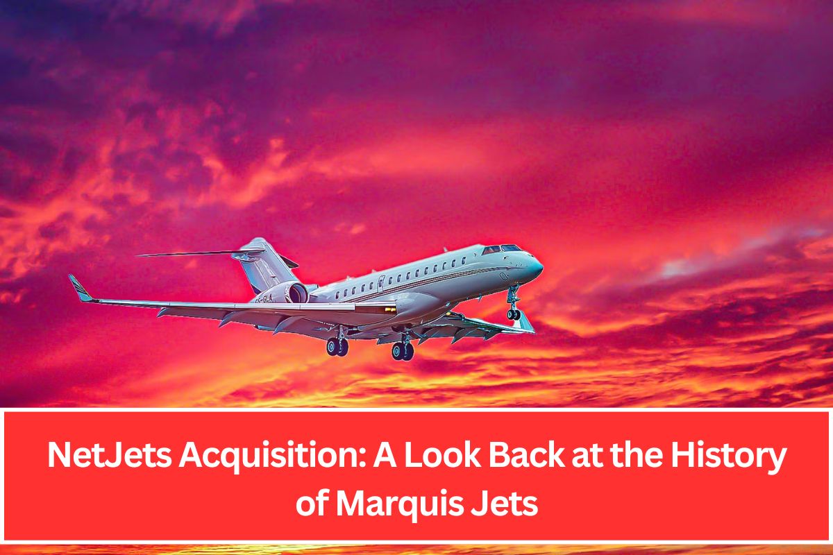 NetJets Acquisition: A Look Back at the History of Marquis Jets