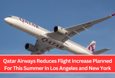 Qatar Airways Reduces Flight Increase Planned For This Summer In Los Angeles and New York