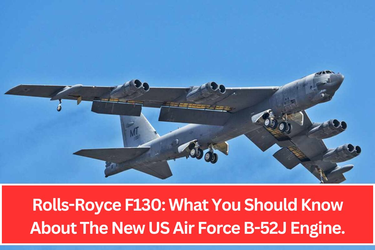 Rolls-Royce F130: What You Should Know About The New US Air Force B-52J Engine.