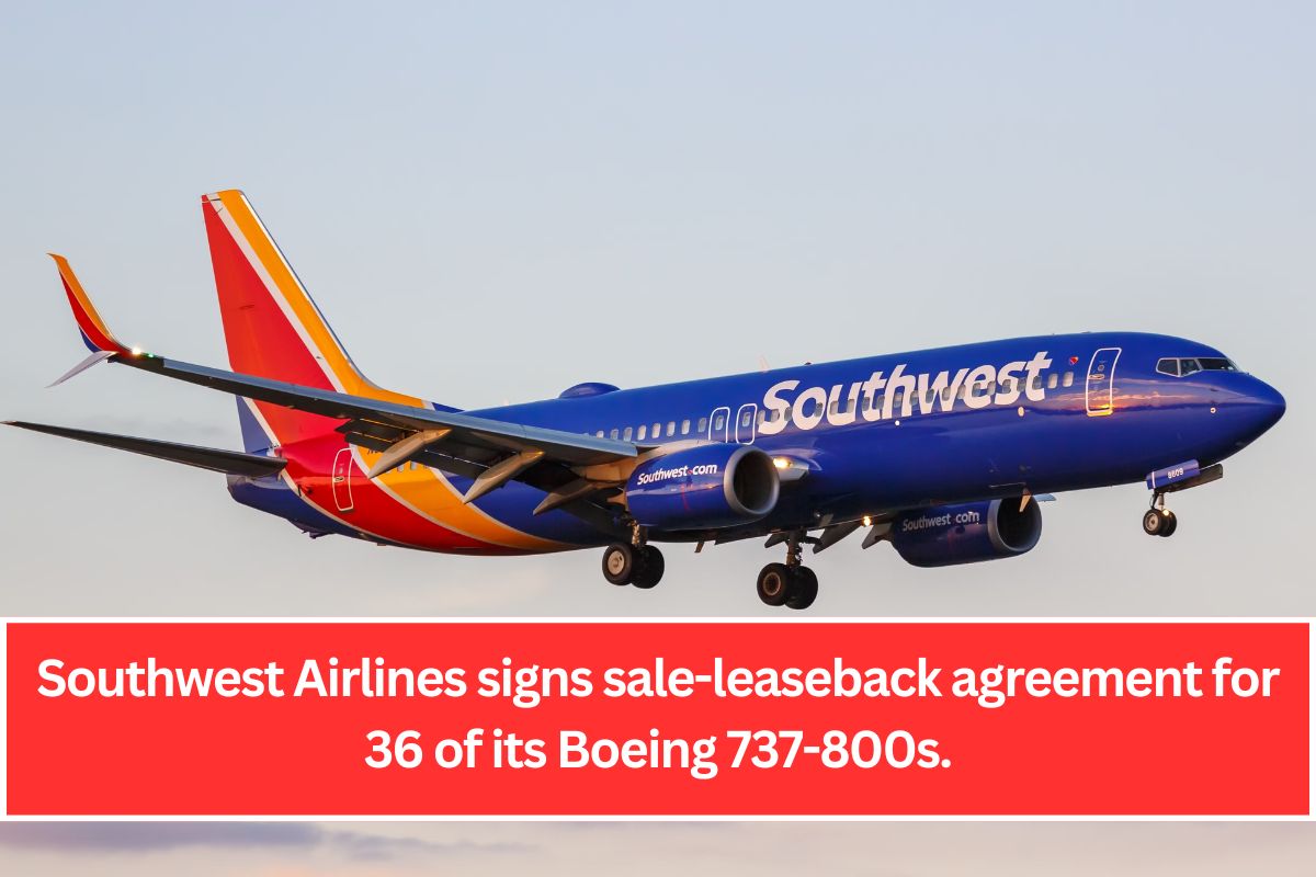 Southwest Airlines signs sale-leaseback agreement for 36 of its Boeing 737-800s.