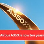 The Airbus A350 is now ten years old.