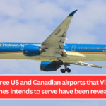 The three US and Canadian airports that Vietnam Airlines intends to serve have been revealed.