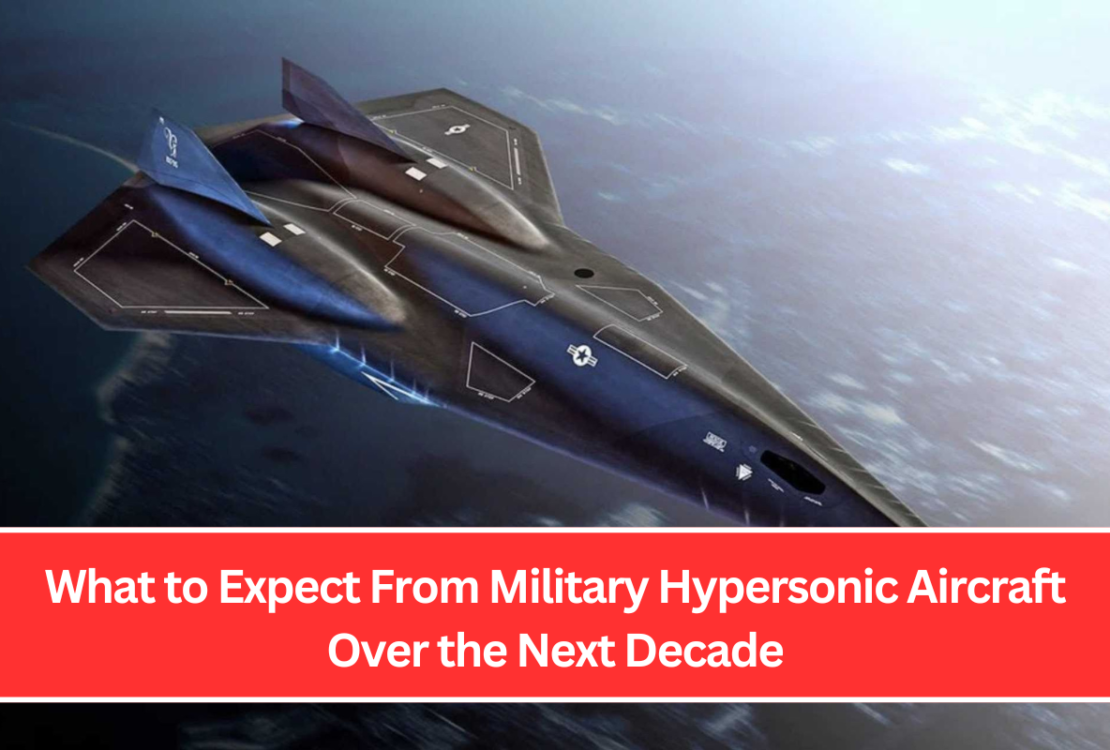 What to Expect From Military Hypersonic Aircraft Over the Next Decade